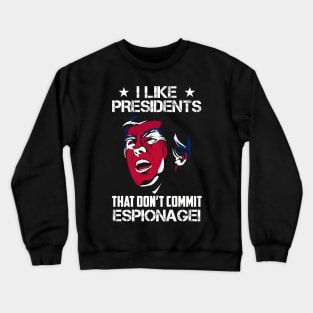 I Like Presidents That Don't Commit Espionage! Crewneck Sweatshirt